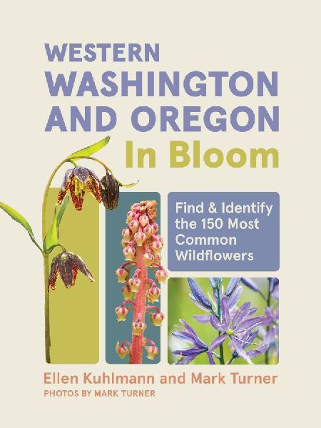 Western Washington and Oregon in Bloom: Find and Identify the 150 Most Common Wildflowers