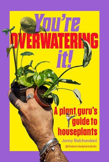 Youre Overwatering It!: A Plant Gurus Guide to Houseplants