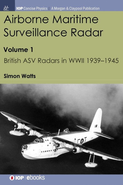 Airborne Maritime Surveillance Radar: Volume 1, British ASV Radars in WWII 1939-1945