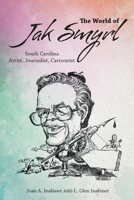 The World of Jak Smyrl: South Carolina Artist, Journalist, Cartoonist