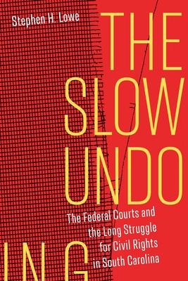 The Slow Undoing: The Federal Courts and the Long Struggle for Civil Rights in South Carolina