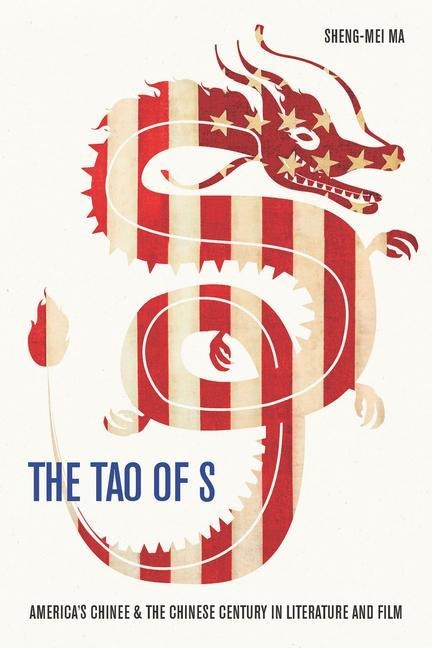 The Tao of S: Americas Chinese & the Chinese Century in Literature and Film