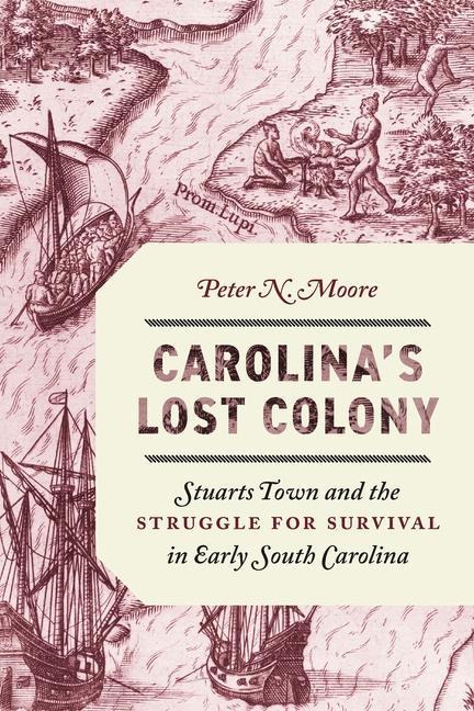 Carolinas Lost Colony: Stuarts Town and the Struggle for Survival in Early South Carolina