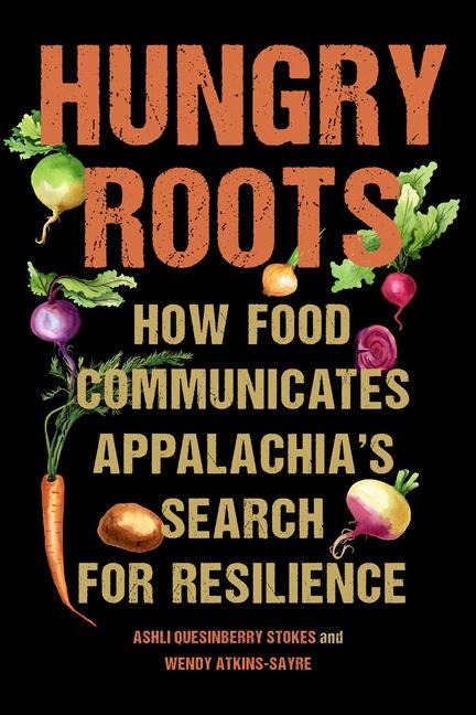 Hungry Roots: How Food Communicates Appalachias Search for Resilience