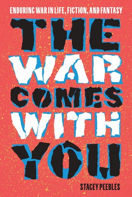 The War Comes with You: Enduring War in Life, Fiction, and Fantasy