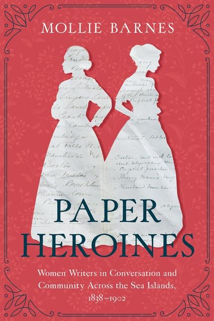 Paper Heroines: Women Writers in Conversation and Community Across the Sea Islands, 1838-1902
