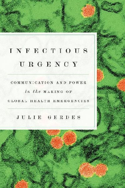 Infectious Urgency: Communication and Power in the Making of Global Health Emergencies