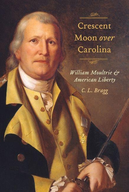Crescent Moon Over Carolina: William Moultrie and American Liberty