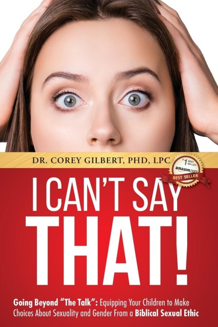 I Cant Say That!: Going Beyond The Talk: Equipping Your Children to Make Choices About Sexuality and Gender From a Biblical Sexual Ethic