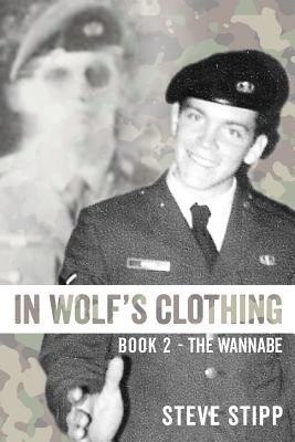 In Wolfs Clothing: Book 2 - The Wannabe - From newbie to neophyte to rookie warrior. So accomplished, he could hardly stand it