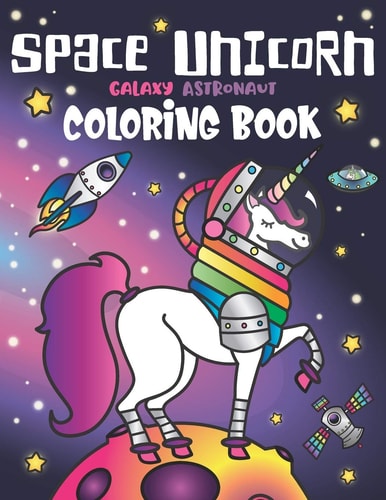Space Unicorn Galaxy Astronaut Coloring Book For Girls, with Inspirational Quotes, Funny UFO, Solar System Planets, Rainbow Rockets, Animal Constellations, and Unicorns in Outer Space