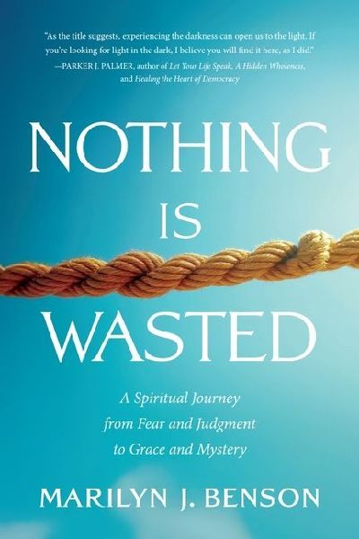 Nothing Is Wasted: A Spiritual Journey from Fear and Judgment to Grace and Mystery