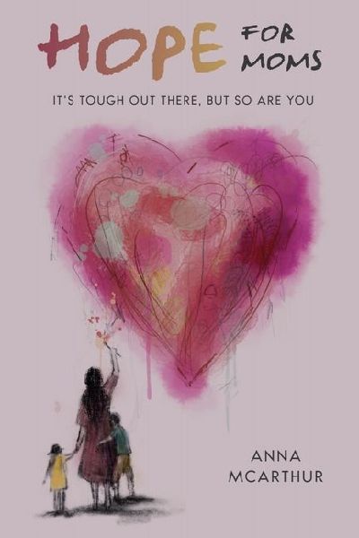 Hope for Moms: Its Tough Out There, But So Are You