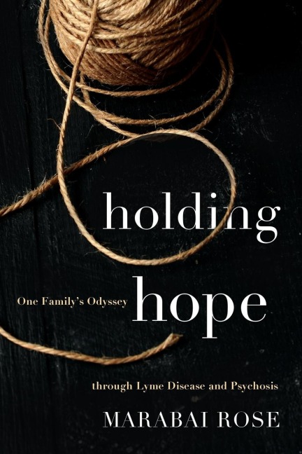 Holding Hope: One Familys Odyssey through Lyme Disease and Psychosis