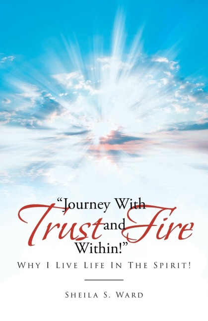 Journey With Trust and Fire Within: Why I Live Life In The Spirit!