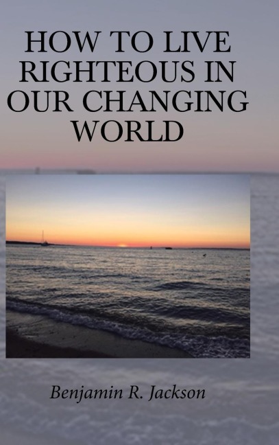 How to Live Righteous in Our Changing World