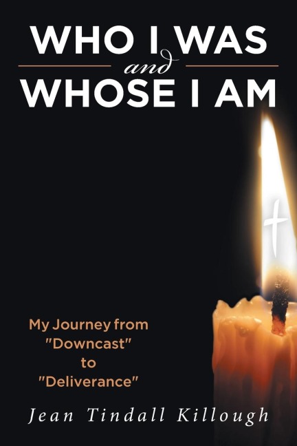 Who I Was And Whose I Am: My Journey from Downcast to Deliverance
