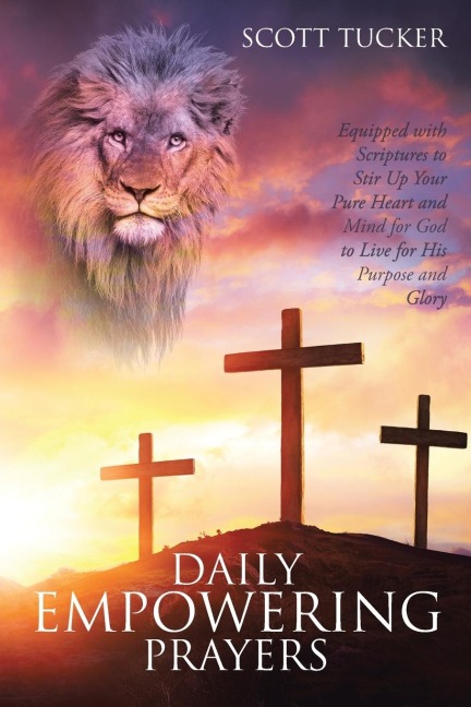 Daily EMPOWERING Prayers: Equipped with Scriptures to Stir Up Your Pure Heart and Mind for God to Live for His Purpose and Glory