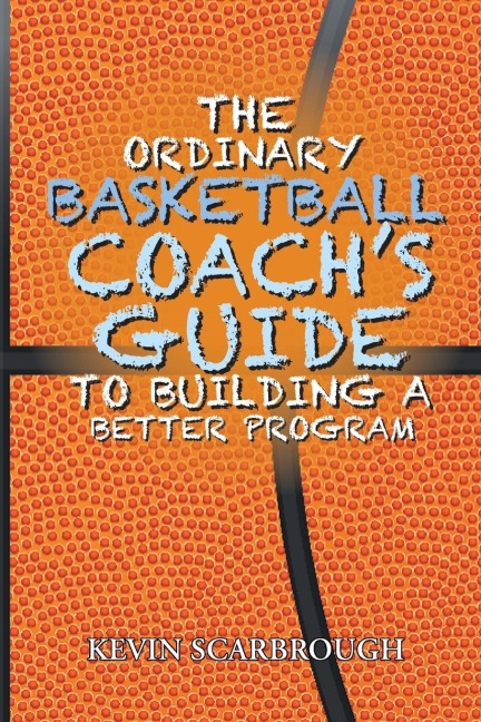 The Ordinary Basketball Coachs Guide to Building a Better Program