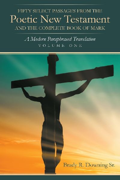 Fifty Select Passages from the Poetic New Testament and the Complete Book of Mark: A Modern Paraphrased Translation