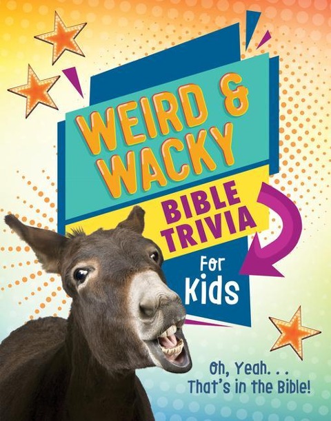 Weird and Wacky Bible Trivia for Kids: Oh, Yeah. . .Thats in the Bible!