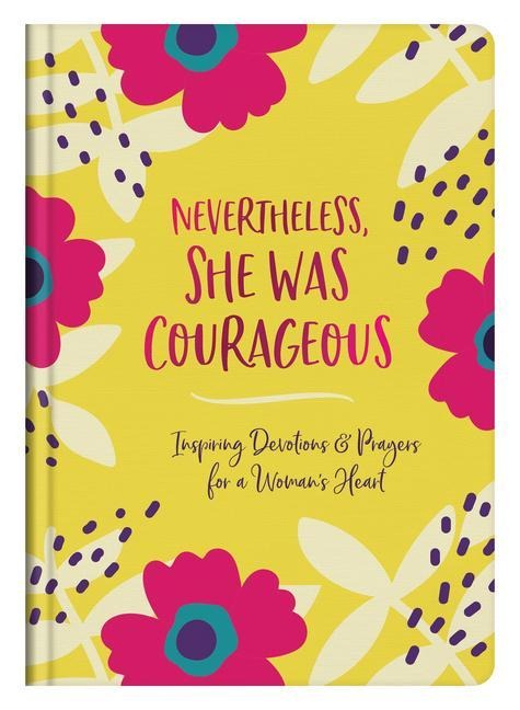 Nevertheless, She Was Courageous: Inspiring Devotions and Prayers for a Womans Heart
