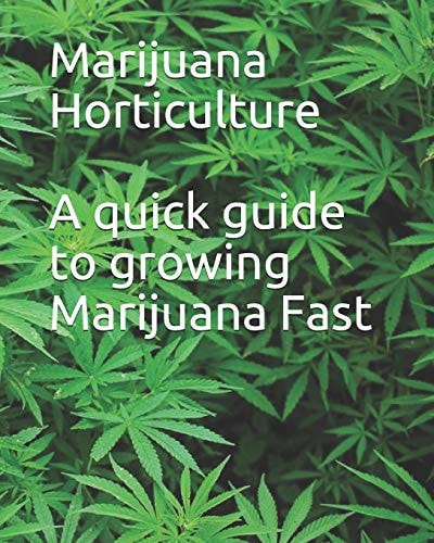 Marijuana Horticulture A Quick Guide to Growing Marijuana Fast