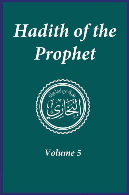 Hadith of the Prophet: Sahih Al-Bukhari : Volume (5)