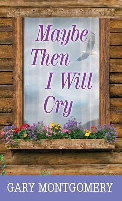 Maybe Then I Will Cry
