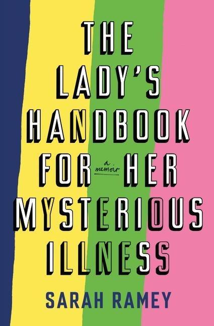 The Lady's Handbook for Her Mysterious Illness: A Memoir