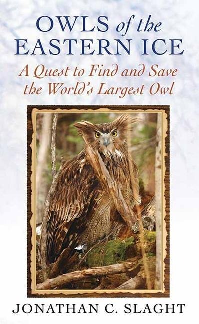 Owls of the Eastern Ice: A Quest to Find and Save the World's Largest Owl