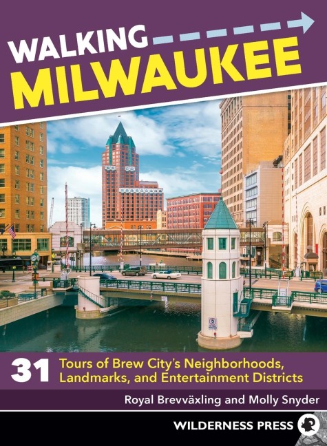 Walking Milwaukee: 31 Tours of Brew Citys Neighborhoods, Landmarks, and Entertainment Districts
