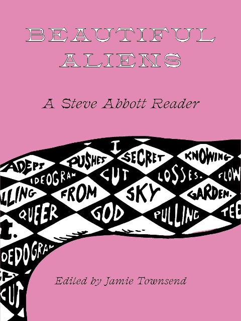 Beautiful Aliens: A Steve Abbott Reader