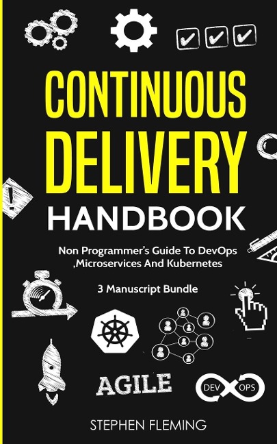 Continuous Delivery Handbook: Non-Programmers Guide To DevOps, Microservices And Kubernetes