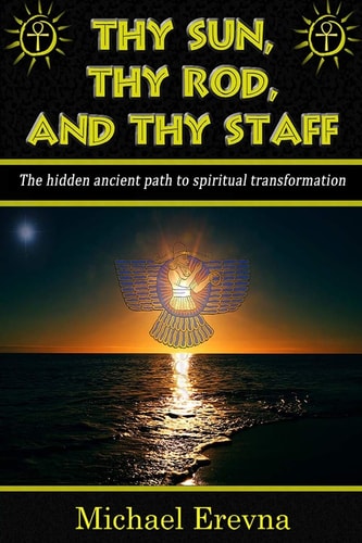 Thy Sun, Thy Rod, and Thy Staff The Ancient Hidden Path to Spiritual Transformation