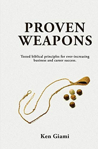 Proven Weapons Tested Biblical Principles for Ever-Increasing Career and Business Success