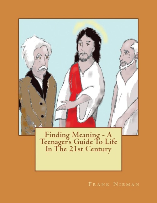 Finding Meaning - A Teenagers Guide To Life In The 21st Century