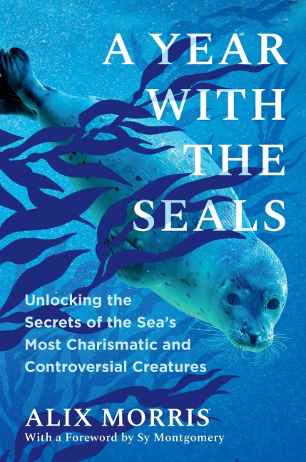 A Year with the Seals: Unlocking the Secrets of the Seas Most Charismatic and Controversial Creatures