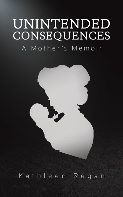 Unintended Consequences: A Mothers Memoir