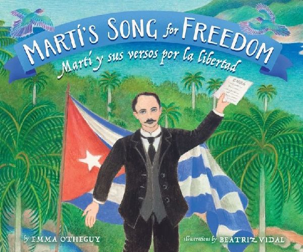 Martís Song for Freedom / Martí Y Sus Versos Por La Libertad: Martí Y Sus Versos Por La Libertad