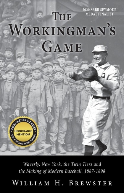 The Workingmans Game: Waverly, New York, the Twin Tiers and the Making of Modern Baseball, 1887-1898