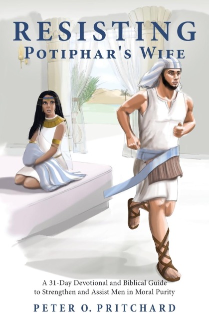 Resisting Potiphars Wife: A 31-Day Devotional & Biblical Guide to Strengthen and Assist Men in Moral Purity