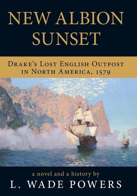 New Albion Sunset: Drakes Lost English Outpost in North America, 1579
