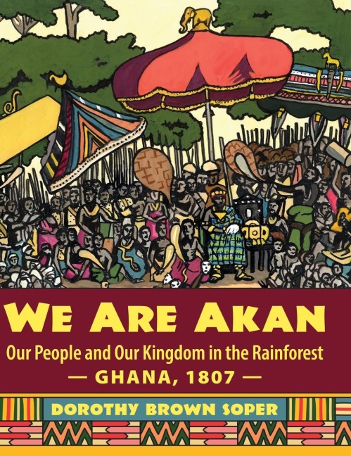 We Are Akan: Our People and Our Kingdom in the Rainforest - Ghana, 1807 -