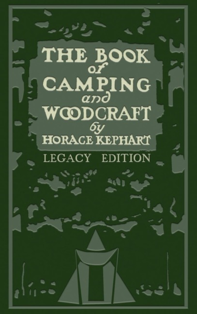 The Book Of Camping And Woodcraft (Legacy Edition): A Guidebook For Those Who Travel In The Wilderness