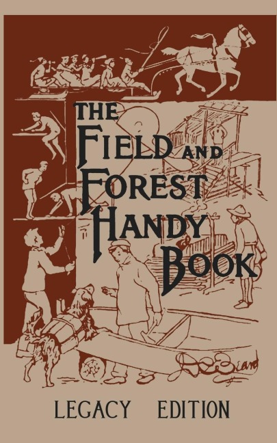 The Field And Forest Handy Book Legacy Edition: Dan Beards Classic Manual On Things For Kids (And Adults) To Do In The Forest And Outdoors