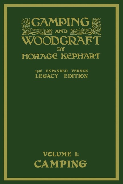 Camping And Woodcraft Volume 1 - The Expanded 1916 Version (Legacy Edition): The Deluxe Masterpiece On Outdoors Living And Wilderness Travel
