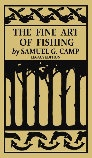 The Fine Art of Fishing (Legacy Edition): A Classic Handbook on Shore, Stream, Canoe, and Fly Fishing Equipment and Technique for Trout, Bass, Salmon, and Other Species
