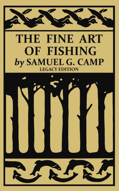 The Fine Art of Fishing (Legacy Edition): A Classic Handbook on Shore, Stream, Canoe, and Fly Fishing Equipment and Technique for Trout, Bass, Salmon, and Other Species