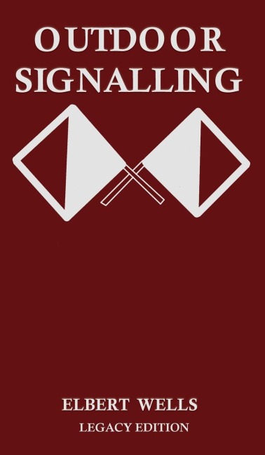 Outdoor Signalling (Legacy Edition): A Classic Handbook on Communicating Over Distance using Cypher Messages with Flags, Light, and Sound
